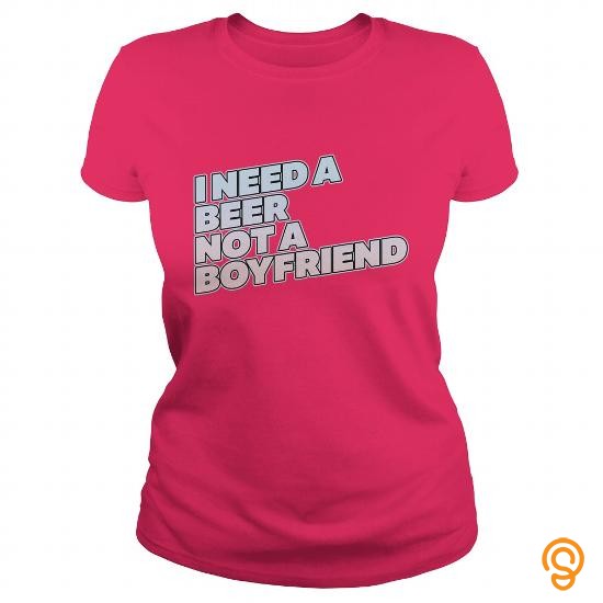 Beautiful I Need A Beer Not A Boyfriend T Shirt T Shirts Printing