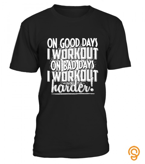 I Workout On Bad Days I Work Out Harder