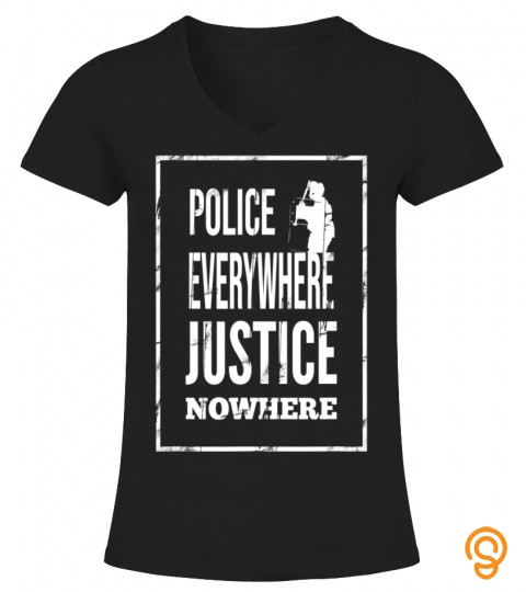 Police everywhere, justice nowhere T Shirt