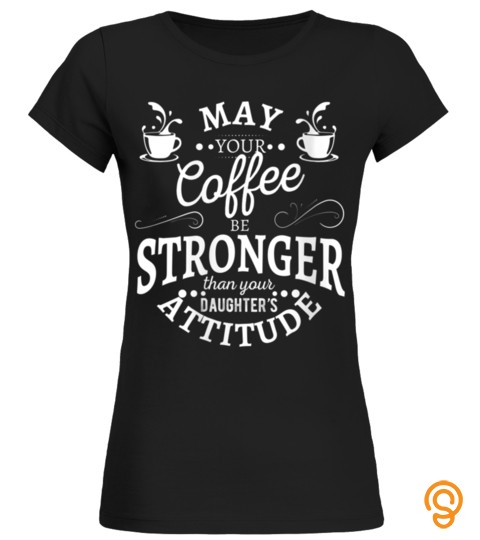Womens May Your Coffee Be Stronger Than Your Daughters Attitude V Neck T Shirt