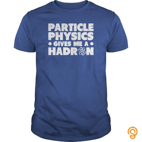 Perfect Particle Physics Gives Me TShirt Tee Shirts Sayings And Quotes