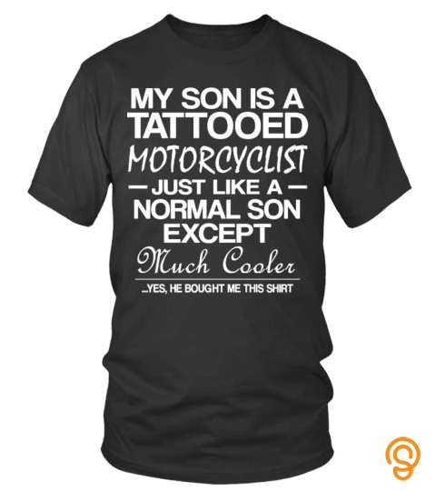 My Son Is A Tattooed Motorcyclist Just Like A Normal Son Axcept Much Cooler… Ye…