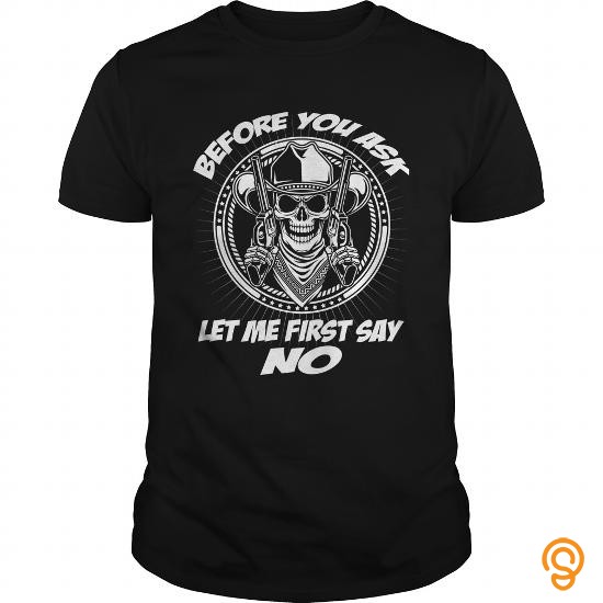 Cheap Before You Ask Let Me First Say No TShirt Funny Quote Shirt Comic TShirts Tee Shirts Clothing Company