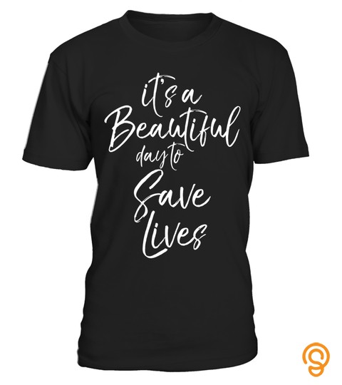 It's A Beautiful Day To Save Lives Shirt Cute Nurse Doctor