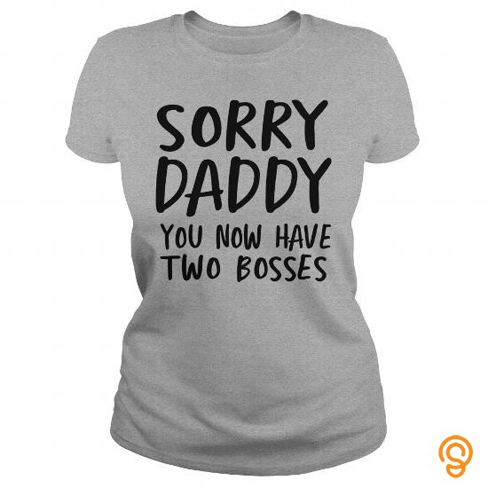 Finely Detailed Sorry daddy you now have two bosses T Shirt Tee Shirts Buy Now