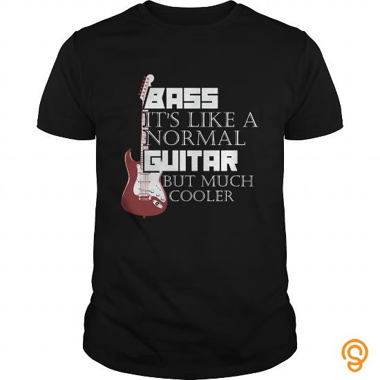 Fitted Bass Guitar Bass Just Like A Normal Guitar But Much Cooler T Shirts Review