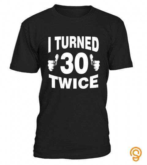 I Turned 30 Twice T Shirt Funny 60th Retro Birthday Gift