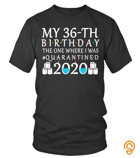 My 36Th Birthday The One Where I Was Quarantined 2020 Shirt