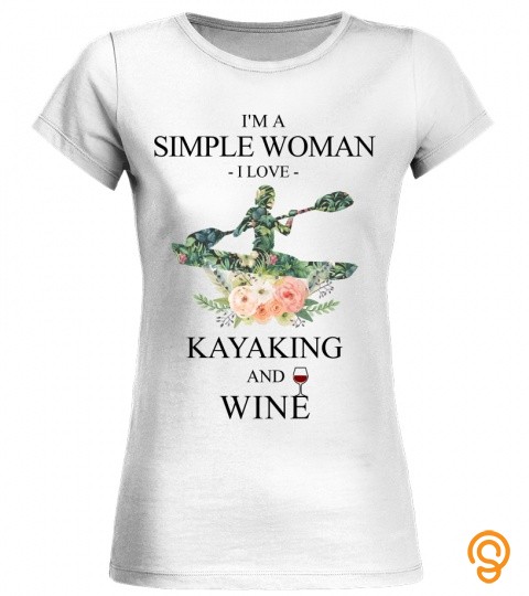 I'm A Simple Woman, I Love Kayaking And Wine 