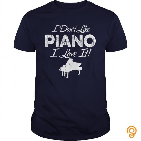 Durable I Dont Like Piano I Love It TShirt T Shirts Wholesale