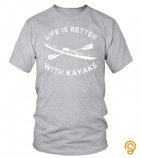 Kayak T Shirt, Kayaking "Life Is Better With Kayaks" Tee