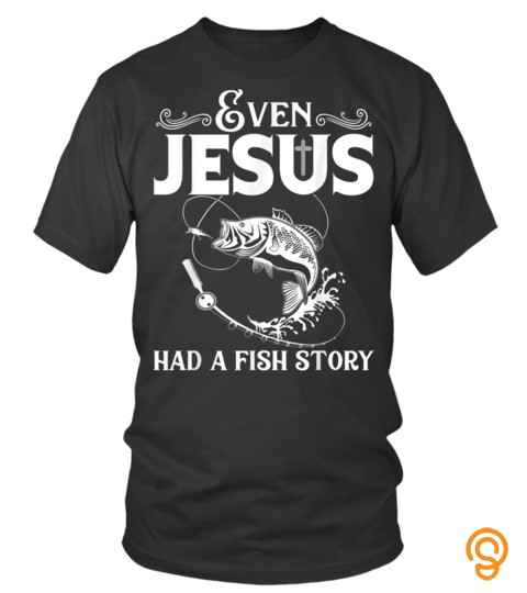 Funny Fishing Shirt Even Jesus Had A Fish Story Funny T Shirt