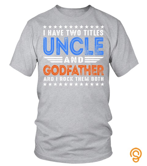 I Have Two Titles Uncle Godfather Fathers Day T Shirt