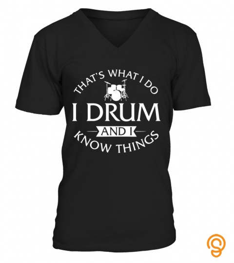THAT'S WHAT I DO I DRUM AND I KNOW THINGS T SHIRTS