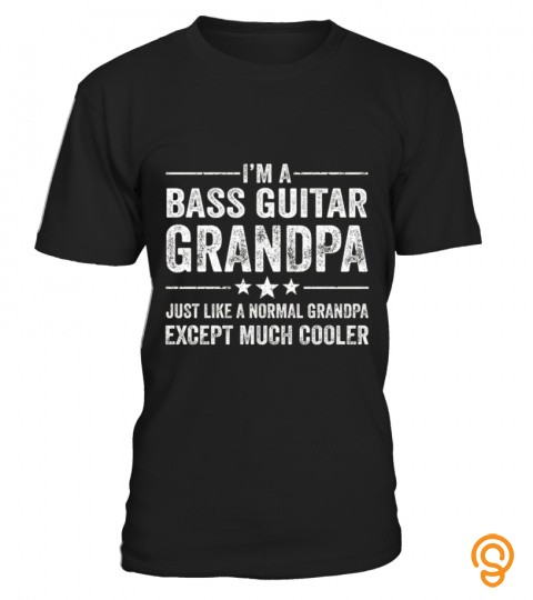 I'm A Bass Guitar Grandpa Just Like A Normal Grandpa Except Much Cooler