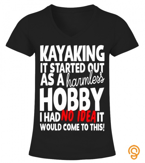 Kayaking It Started Out As A Harmless Hobby T Shirt