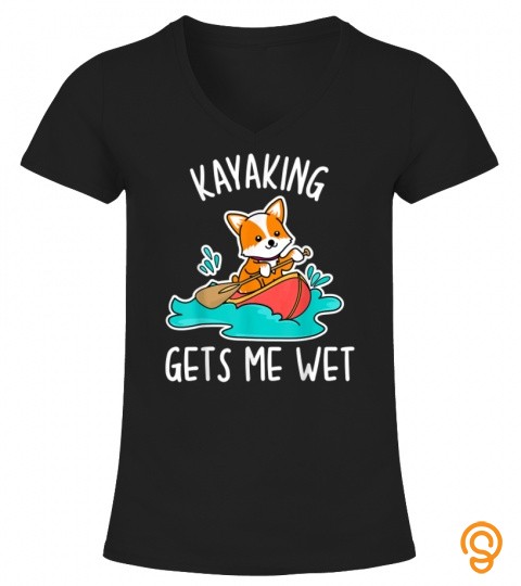 Corgi Kayaking Gets Me Wet Funny Paddling Kayaker Lover Dog T Shirt
