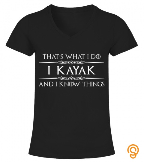 THAT'S WHAT I DO I KAYAK AND I KNOW THINGS T SHIRT