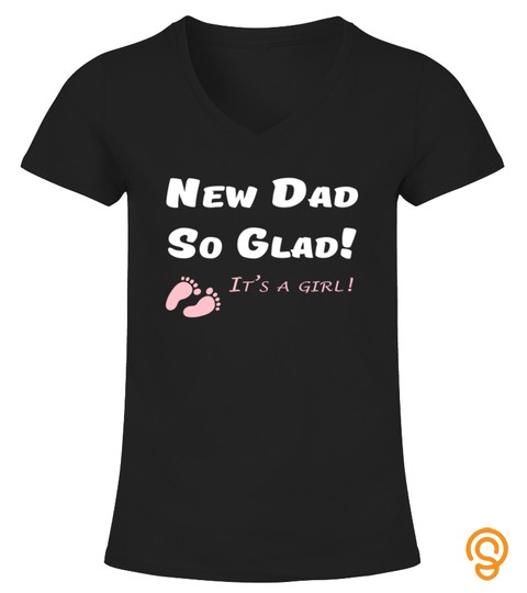 Its a Girl New Dad So Glad Baby Shower Gift T Shirt